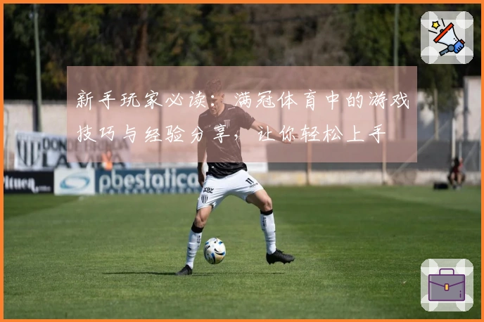 新手玩家必读：满冠体育中的游戏技巧与经验分享，让你轻松上手